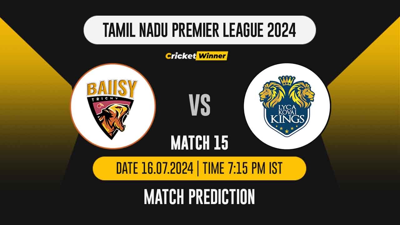 TNPL 2024: 15th Match, TRI vs LKK Today Match Prediction - who will win today's match between Trichy Grand Cholas and Lyca Kovai Kings