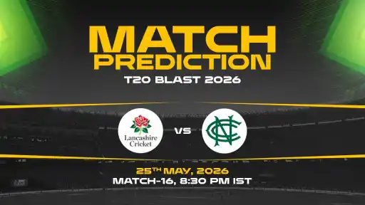 LAN vs NOT Match Prediction T20 Blast 2026 Match 16 — NOT Favourites Expert Prediction & Toss Tip